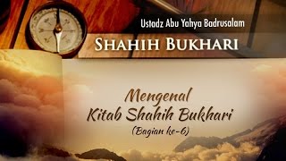 Shahih Bukhari: Mengenal Kitab Shahih Bukhari (Bagian ke-5) - (Ustadz Abu Yahya Badrusalam, Lc.)