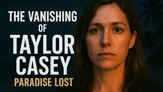 The Vanishing Of Taylor Casey Paradise Lost Unsolved Mystery 2024