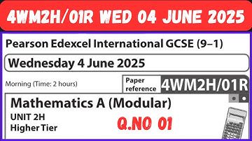 4WM2H / 01R  Q.NO 01 WEDNESDAY 4 JUNE 2025 MATHEMATICS A MODULAR  UNIT 2H HIGHER TIER EDEXCEL GCSE