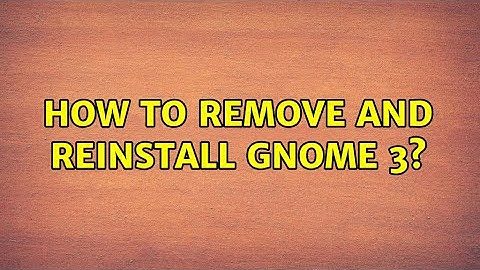 Ubuntu: How to remove and reinstall GNOME 3? (2 Solutions!!)