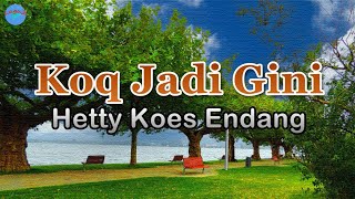 Koq Jadi Gini - Hetty Koes Endang (lirik Lagu) | Lagu Indonesia  ~ bertemu dengan si pencuri hatiku