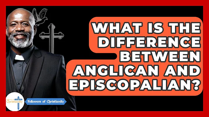 What Is The Difference Between Anglican And Episcopalian? - Followers Of Christianity