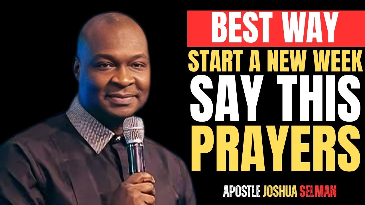 BEST WAY START A NEW WEEK SAY THIS PRAYERS | APOSTLE JOSHUA SELMAN ...
