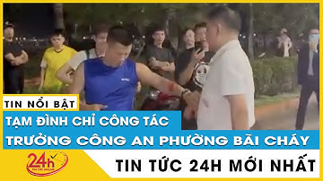 Vì sao Thiếu tướng Đinh Văn Nơi tạm đình chỉ công tác Trưởng công an phường Bãi Cháy?