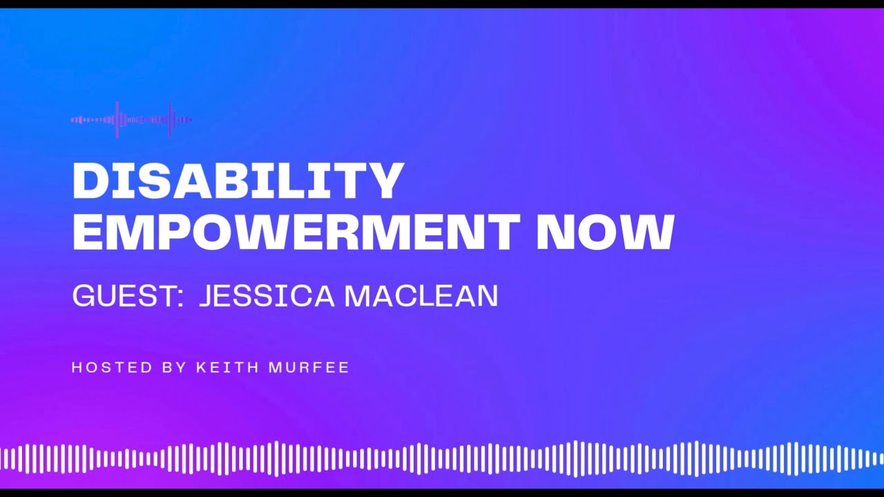 Disability Empowerment Now: Jessica MacLean