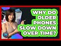 Why Do Older Phones Slow Down Over Time? - Phone Fix and Features