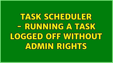 Task Scheduler - Running a task logged off without admin rights