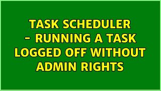 Task Scheduler - Running a task logged off without admin rights