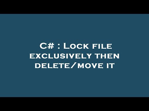C# : Lock file exclusively then delete/move it