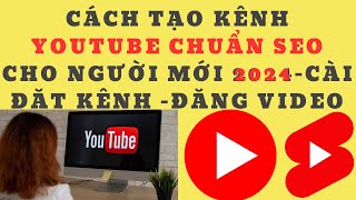 Cách tạo kênh Youtube chuẩn seo cho người mới 2024- Cài Đặt Kênh