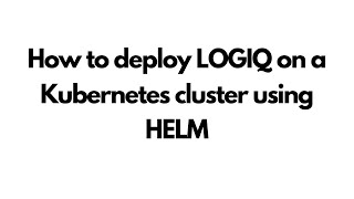 How to deploy LOGIQ on a Kubernetes cluster using HELM