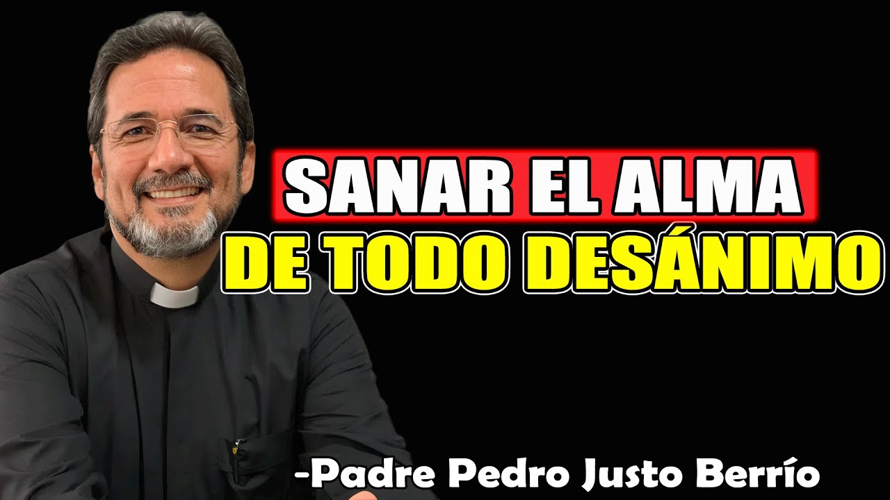 Sanar El Alma De Todo Desánimo - Padre Pedro Justo Berrío 2025