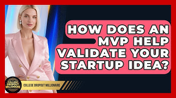 How Does An MVP Help Validate Your Startup Idea? - College Dropout Millionaire