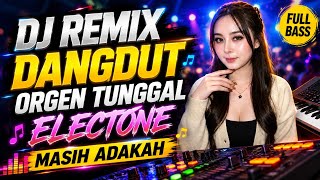 DJ REMIX DANGDUT ORGEN TUNGGAL ELECTONE (MASIH ADAKAH) PALING SANTAI FULL BASS