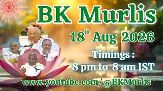 BK Murlis - 18/8/2026 (Tuesday 8 pm to 8 am IST)