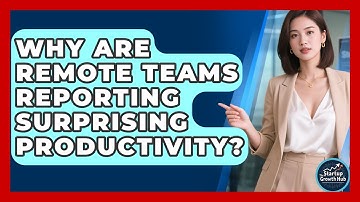 Why Are Remote Teams Reporting Surprising Productivity? - The Startup Growth Hub