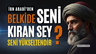 Allah Neden En Çok Sevenleri Sınar? İbn Arabiden Kırık Kalbin Hikmeti (Yükseliş Sırrı)