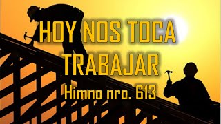 Video thumbnail of "Himno 613 - Hoy nos toca trabajar - Nuevo himnario adventista"