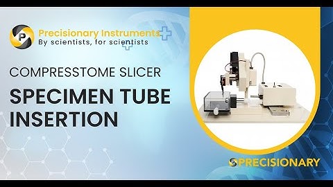 Compresstome Slicer: Specimen Tube Insertion