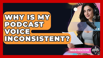 Why Is My Podcast Voice Inconsistent? - Modern Podcaster Hub