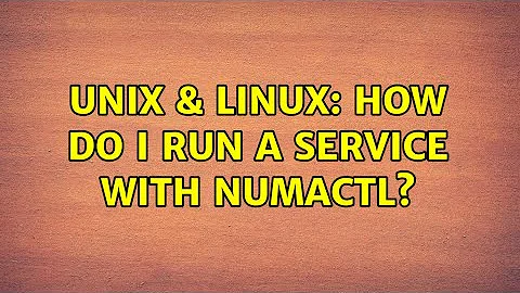 Unix & Linux: How do I run a service with numactl?