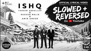 ISHQ - Faheem Abdullah x Rauhan Malik x Amir Ameer | Slowed + Reversed | Official Lyrical Video