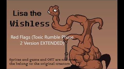 Lisa the wishles:  Red Flags (Toxic Rumble Phase  2 extended)