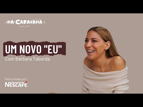 Um novo "EU" Com Bárbara Taborda | N'A Caravana #273