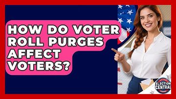 How Do Voter Roll Purges Affect Voters? - Election Central Channel