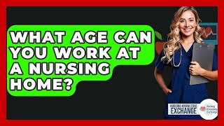 What Age Can You Work At A Nursing Home? - Nursing Knowledge Exchange