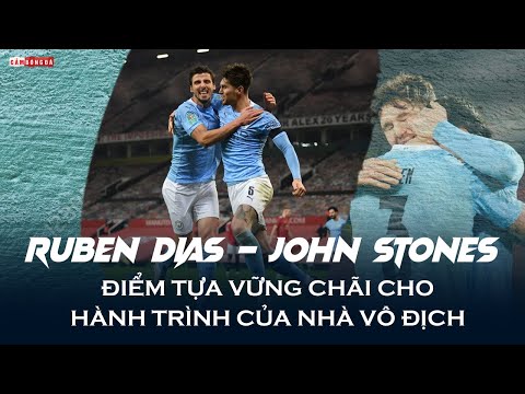 RUBEN DIAS - JOHN STONES | ĐIỂM TỰA vững chãi cho HÀNH TRÌNH của NHÀ VÔ ĐỊCH