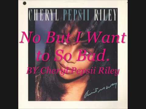 Cheryl Pepsii Riley, No But i Want to So Bad