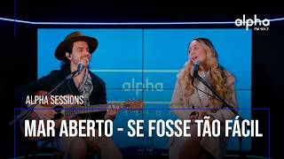 Alpha Sessions: Mar Aberto - Se Fosse Tão Fácil | Alpha
