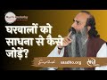 दूसरों को साधना से जोड़ने का सही तरीक़ा! | Satsang with Gurudev Sri Anish | Saadho