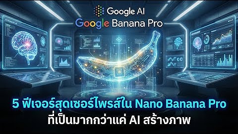 รู้จัก Gemini 3 Pro (Nano Banana Pro) เปลี่ยนมือใหม่ให้เป็นเซียน AI Photoshop ใน 5 นาที!