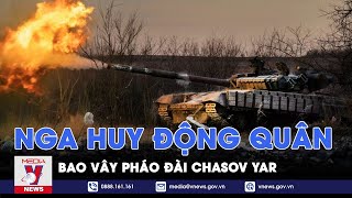 Nga huy động hơn 20.000 quân bao vây Chasov Yar, đẩy binh lính Ukraine ra khỏi pháo đài chiến lược