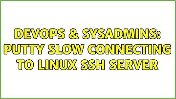 DevOps & SysAdmins: PuTTY slow connecting to Linux SSH server