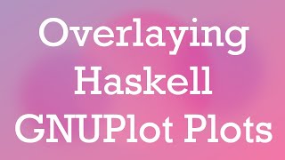 Overlaying Haskell GNUPlot Plots
