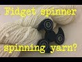 Spinning yarn with a fidget spinner