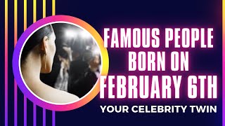 Famous people born on February 6th ..Who is your celebrity twin