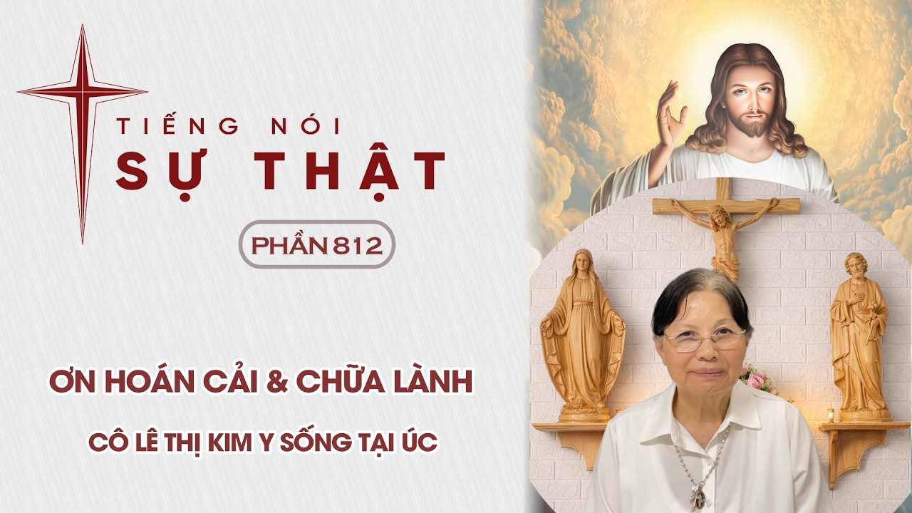 Tiếng Nói Sự Thật Phần 812 - Ơn Hoán Cải & Chữa Lành - Cô Lê Thị Kim Y Sống Tại Úc