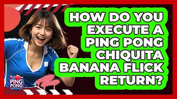 How Do You Execute A Ping Pong Chiquita Banana Flick Return? - Ping Pong Prodigy