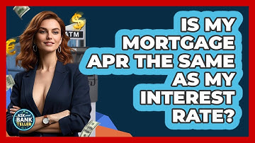 Is My Mortgage APR The Same As My Interest Rate? - Ask Your Bank Teller