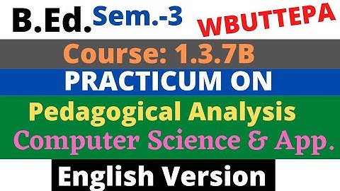 B.Ed. 3rd Sem./1.3.7B/ Practicum: Pedagogical Analysis (Computer Science & App.) In English WBUTTEPA