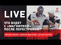 Новая "Магнитка" / Контракт Мозякина / Бомбовые обмены со СКА / Live Зислиса, Шевченко и Ласькова