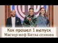 Как прошел 1 выпуск Мастер шеф Битва сезонов ОБЗОР