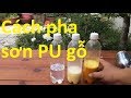 Cách pha chế sơn PU - cách chỉnh súng phun sơn PU - không cần tay nghề vẫn có thể tự làm.