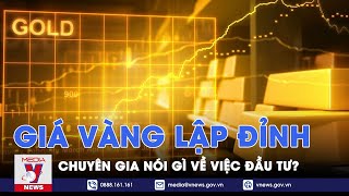 Giá vàng liên tiếp lập đỉnh mới, chuyên gia nói gì về việc đầu tư? - VNews