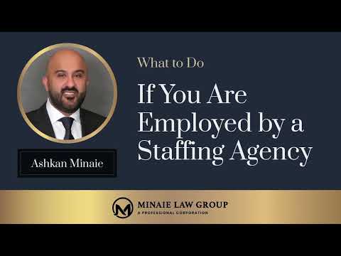 What to Do if You Are Employed by a Staffing Agency by Ashkan Minaie, Esq. - Minaie Law Group