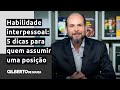 Habilidade interpessoal: 5 dicas para quem acabou de assumir uma posição